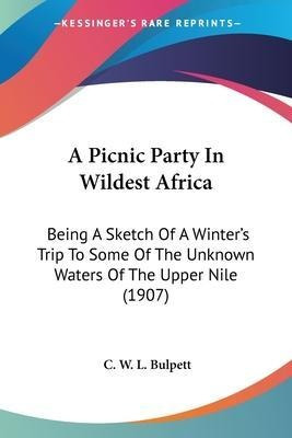 A Picnic Party In Wildest Africa : Being A Sketch Of A Wi...
