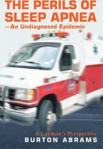 The Perils Of Sleep Apnea--an Undiagnosed Epidemic, De Burton Abrams. Editorial Iuniverse, Tapa Blanda En Inglés