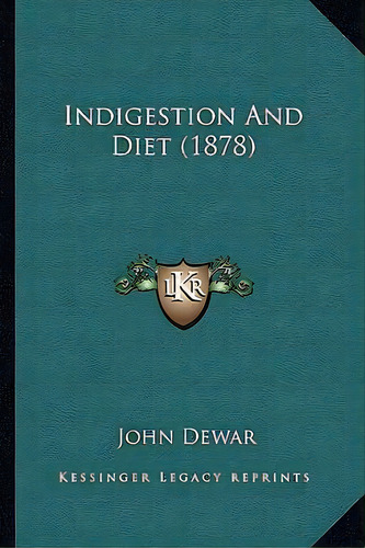 Indigestion And Diet (1878), De John Dewar. Editorial Kessinger Publishing, Tapa Blanda En Inglés