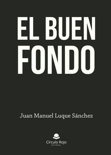 El Buen Fondo, De Luque Sánchez , Juan Manuel.. Grupo Editorial Círculo Rojo Sl, Tapa Blanda, Edición 1.0 En Español, 2017