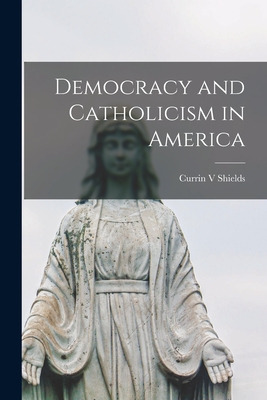 Libro Democracy And Catholicism In America - Shields, Cur...