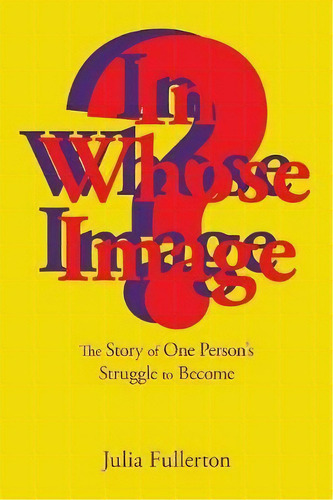 In Whose Image?, De Julia Fullerton. Editorial Xlibris Au, Tapa Blanda En Inglés