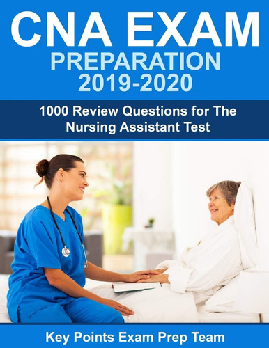 Cna Exam Preparation : 1000 Review Questions For The Nursing Assistant Test, De Prep Team, Key Points Exam., Vol. 1. Editorial Independently Published, Tapa Blanda, Edición 2019-2020 En Inglés, 2019