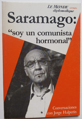 Saramago. Soy Un Comunista Hormonal.