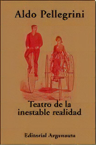 Teatro De La Inestable Realidad, De Aldo Pellegrini. Editorial Argonauta, Edición 1 En Español
