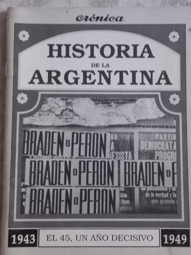 El 45 Un Año Decisivo 1943 - 1949 Crónica Historia Argentina