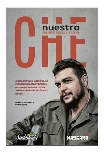 Nuestro Che. Cronicas De Rosario A La Higuera