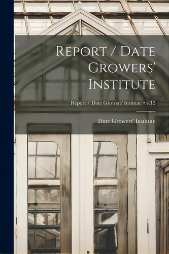 Report / Date Growers' Institute; V.12, De Date Growers' Institute. Editorial Hassell Street Pr, Tapa Blanda En Inglés