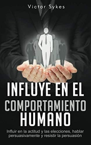 Libro: Influye En El Comportamiento Humano: Influir En La Ac