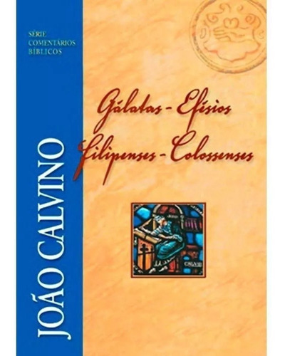 Comentários Gálatas, Efésios, Filipenses - João Calvino