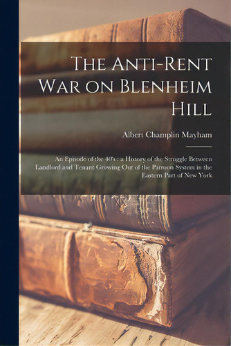 The Anti-rent War On Blenheim Hill: An Episode Of The 40's: A History Of The Struggle Between Lan..., De Mayham, Albert Champlin. Editorial Legare Street Pr, Tapa Blanda En Inglés