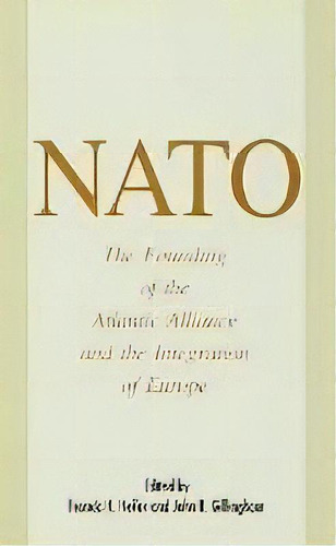 Nato: The Founding Of The Atlantic Alliance And The Integration Of Europe, De John R. Gillingham. Editorial Palgrave Usa, Tapa Dura En Inglés