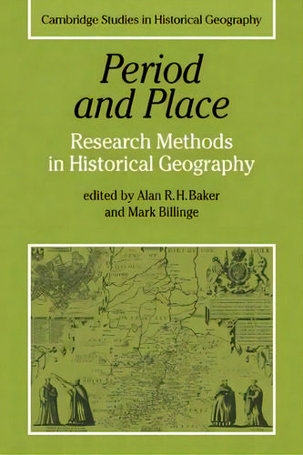 Cambridge Studies In Historical Geography: Period And Place: Research Methods In Historical Geogr..., De Alan R. H. Baker. Editorial Cambridge University Press, Tapa Blanda En Inglés