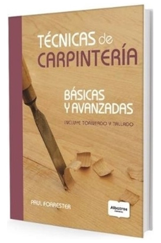 Libro Tecnicas De Carpinteria - Basicas Y Avanzadas - Incluye Torneado Y Tallado, de Forrester, Paul. Editorial Albatros, tapa tapa blanda en español, 2016