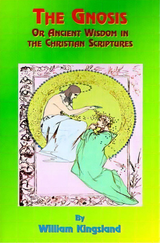 The Gnosis Or Ancient Wisdom In The Christian Scriptures : Or The Wisdom In A Mystery, De William Kingsland. Editorial Book Tree, Tapa Blanda En Inglés, 2000