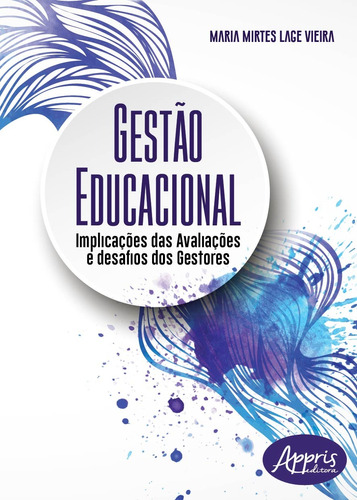 Gestão educacional - implicações das avaliações e desafios dos gestores, de Vieira, Maria Mirtes Lage. Appris Editora e Livraria Eireli - ME, capa mole em português, 2018