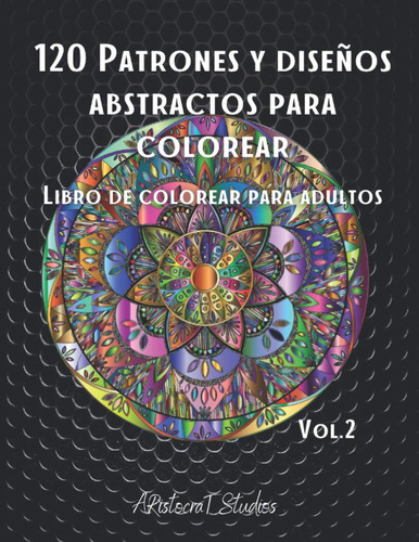 Libro: 120 Patrones Y Diseños Abstractos Para Colorear: De