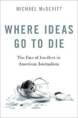 Where Ideas Go To Die : The Fate Of Intellect In American...