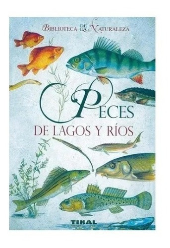 Libro Peces De Lagos Y Rios Biblioteca De Naturaleza Tikal