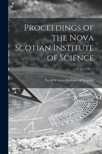 Proceedings Of The Nova Scotian Institute Of Science; V.46: Pt.2 (2011), De Nova Scotian Institute Of Science. Editorial Hassell Street Pr, Tapa Blanda En Inglés