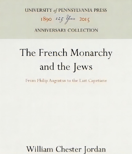French Monarchy And The Jews, De William Chester Jordan. Editorial University Pennsylvania Press, Tapa Dura En Inglés