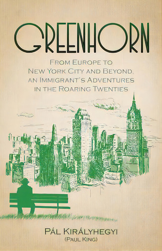 Greenhorn: From Europe To New York City And Beyond, An Immigrant's Adventures In The Roaring Twen..., De Kiralyhegyi, Pal. Editorial Lightning Source Inc, Tapa Blanda En Inglés