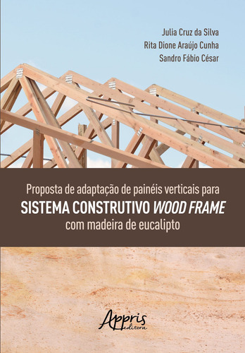 Proposta de adaptação de painéis verticais para sistema construtivo wood frame com madeira de eucalipto, de César, Sandro Fábio. Editorial Appris Editora e Livraria Eireli - ME, capa mole em português, 2020