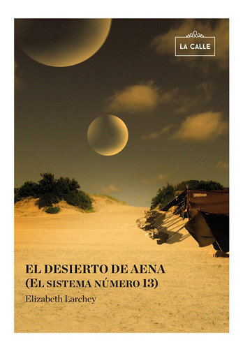 El Desierto De Aena (el Sistema Número 13), De Elizabeth Larchey. Editorial La Calle, Tapa Blanda, Edición 1 En Español, 2014