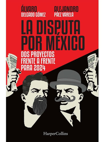 La disputa por México: Dos proyectos frente a frente para 2024, de Páez Varela, Alejandro. Editorial Harper Collins Mexico, tapa blanda en español, 2022