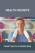 Comprar Libro Health Secrets : Health Tips For A Healthy Body - T...