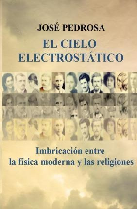 El Cielo Electrostatico : Imbricacion Entre La Fisica Mod...