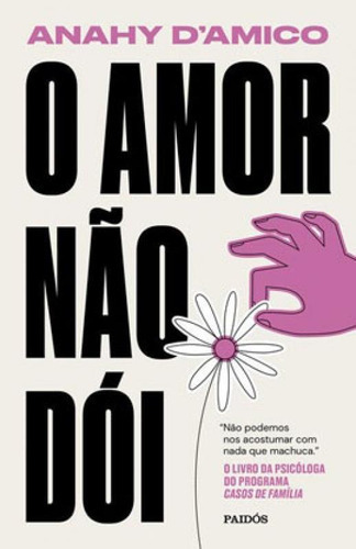 O Amor Não Dói: Não Podemos Nos Acostumar Com Nada Que Machuca, De D'amico, Anahy. Editora Paidos - Planeta, Capa Mole Em Português