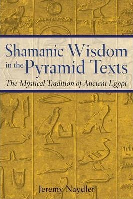 Shamanic Wisdom In The Pyramid Texts - Jeremy Naydler (pa...