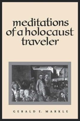 Meditations Of A Holocaust Traveler - Gerald E. Markle