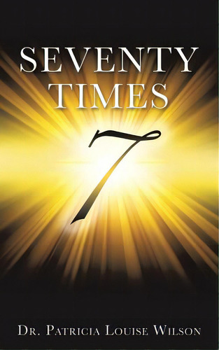 Seventy Times 7 (note: The Number 7 Should Be In The Middle Of The Page And Enlarged And Made To ..., De Wilson, Patricia Louise. Editorial Xulon Pr, Tapa Blanda En Inglés