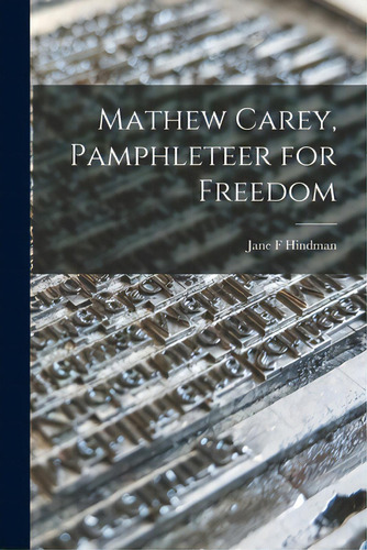 Mathew Carey, Pamphleteer For Freedom, De Hindman, Jane F.. Editorial Hassell Street Pr, Tapa Blanda En Inglés
