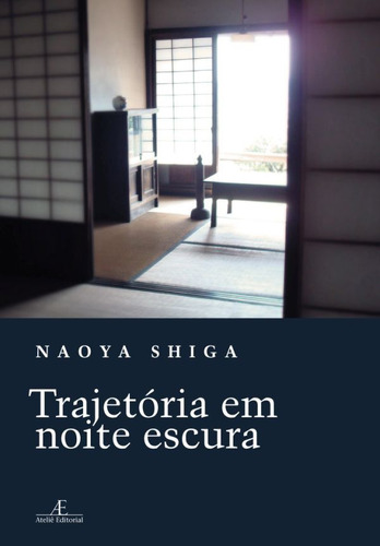 Trajetória em Noite Escura, de Shiga, Naoya. Editora Ateliê Editorial Ltda - EPP, capa mole em português, 2011