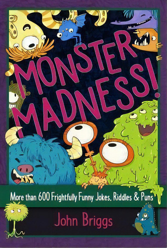 Monster Madness! : More Than 600 Frightfully Funny Jokes, R, De John Briggs. Editorial Sterling Publishing Co Inc En Inglés