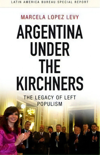 Argentina Under The Kirchners, De Marcela Lopez-levy. Editorial Practical Action Publishing, Tapa Blanda En Inglés