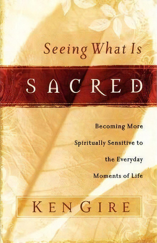 Seeing What Is Sacred, De Ken Gire. Editorial Thomas Nelson Publishers, Tapa Blanda En Inglés