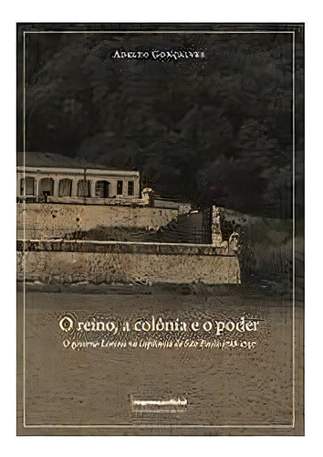 O Reino, A Colonia E O Poder: O Governo Lorena Na Capitania De Sao Paulo 1788-1797 - 1ªed.(2019), De Adelto Gonçalves. Editora Imprensa Oficial - Sp (imesp), Capa Mole, Edição 1 Em Português, 2019