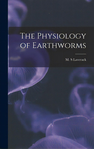 The Physiology Of Earthworms, De Laverack, M. S.. Editorial Hassell Street Pr, Tapa Dura En Inglés