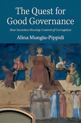 The Quest For Good Governance : How Societies Develop Control Of Corruption, De Alina Mungiu-pippidi. Editorial Cambridge University Press, Tapa Blanda En Inglés