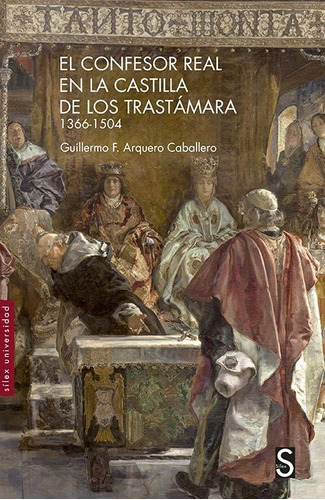 El Confesor Real En La Castilla De Los Trastamara 1366-1504, De Arquero Caballero, Guillermo F.. Editorial Silex Ediciones, S.l., Tapa Blanda En Español