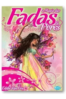 Livro - A Magia Das Fadas & Flores - Eddie Van Feu