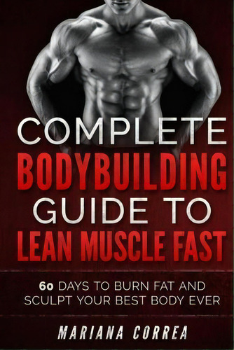 Complete Bodybuilding Guide To Lean Muscle Fast, De Mariana Correa. Editorial Createspace Independent Publishing Platform, Tapa Blanda En Inglés