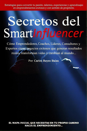 Secretos Del Smartinfluencer: Cãâ³mo Emprendedores, Coaches, Lãâderes, Consultores Y Expertos ..., De Reyes-balza, Carlos. Editorial Lightning Source Inc, Tapa Blanda En Español