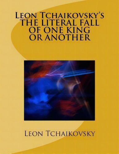 Leon Tchaikovsky's The Literal Fall Of One King Or Another, De Leon Tchaikovsky. Editorial Createspace Independent Publishing Platform, Tapa Blanda En Inglés
