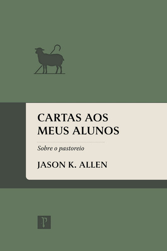 Cartas Aos Meus Alunos: Sobre Pastoreio, De Jason K. Allen. Editorial Pro Nobis, Capa Dura Em Português, 2024