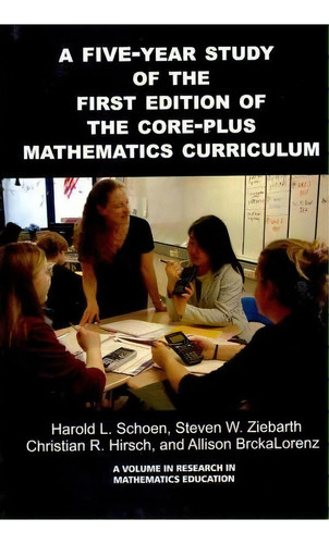 A Five-year Study On The First Edition Of The Core-plus Mathematics Curriculum, De Harold Schoen. Editorial Information Age Publishing, Tapa Dura En Inglés